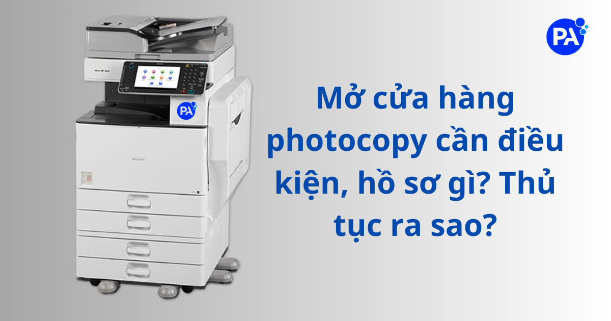 Mở cửa hàng photocopy cần điều kiện, hồ sơ gì? Thủ tục ra sao?